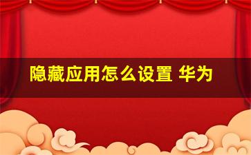 隐藏应用怎么设置 华为